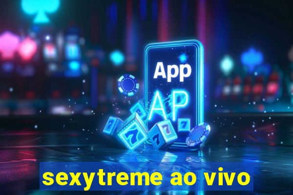 sexytreme ao vivo